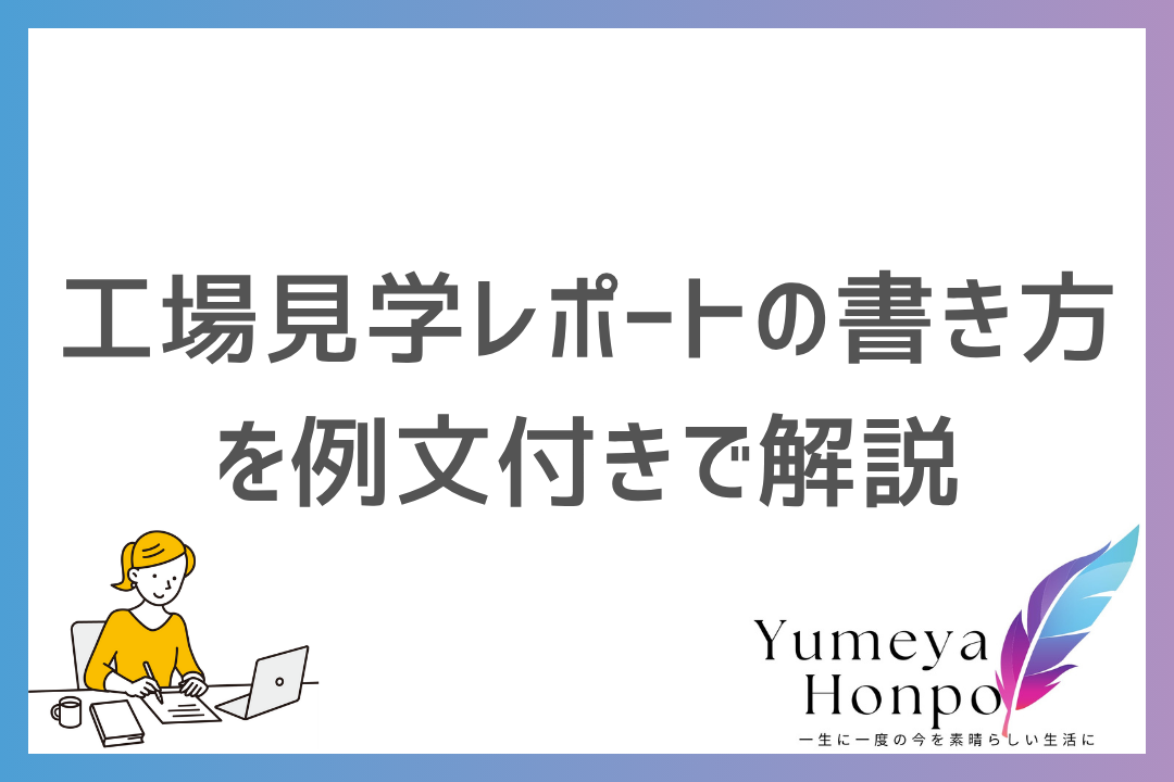工場見学レポートの書き方を紹介！構成・内容のまとめ方と高評価につながる例文をセットで解説｜夢屋本舗