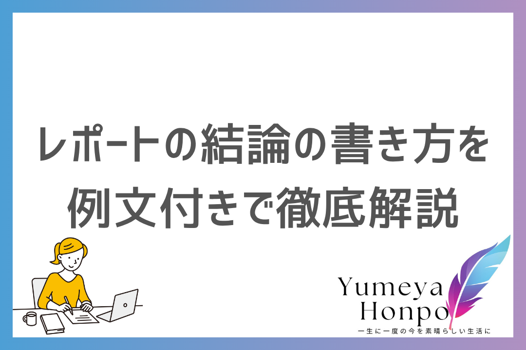 レポートの結論の正しい書き方とは?分野別の重要なポイントと例文を徹底解説